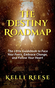 The Destiny Roadmap (The Little Guidebook to Face Your Fears, Embrace Change, and Follow Your Heart) by Kelli Reese, 9781683507291