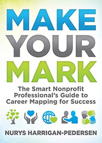 Make Your Mark (The Smart Nonprofit Professional's Guide to Career Mapping for Success) by Nurys Harrigan-Pedersen, 9781683507550