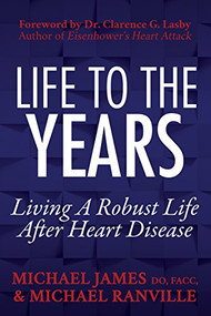 Life to the Years (Living A Robust Life After Heart Disease) by Michael James, DO, FACC, Michael Ranville, 9781683507710