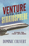 Venture into the Stratosphere (Flying the First Jetliners) by Dominic Colvert, 9781683507932