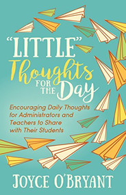 “Little” Thoughts for the Day (A Book of Encouraging Daily Thoughts for Administrators and Teachers to Share with Their Students) by Joyce O'Bryant, 9781683508052
