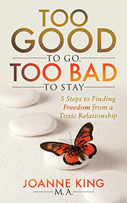Too Good To Go Too Bad To Stay (5 Steps to Finding Freedom From a Toxic Relationship) by Joanne King, 9781683508151