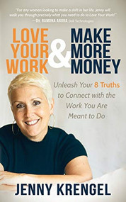 Love Your Work and Make More Money (Unleash Your 8 Truths to Connect with the Work You are Meant to Do) by Jenny Krengel, 9781683508076