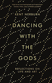 Dancing with the Gods (Reflections on Life and Art) by Kent Nerburn, 9781786891150