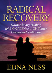 Radical Recovery (Extraordinary Healing with Oxygen & Light after Chemo and Radiation) by Edna Ness, 9781683508212