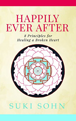 Happily Ever After (8 Principles from Ancient Esoteric Traditions and Neuroscience to Healing a Broken Heart) by Suki Sohn, 9781683508281