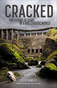 Cracked (The Future of Dams in a Hot, Chaotic World) by Steven Hawley, David James Duncan, 9781938340772