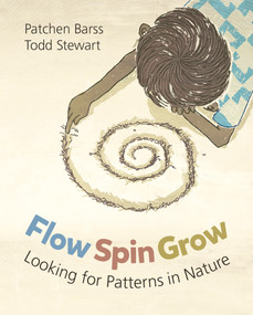 Flow, Spin, Grow (Looking for Patterns in Nature) by Patchen Barss, Todd Stewart, 9781771475198