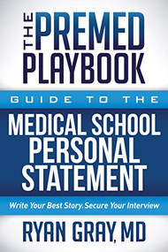 The Premed Playbook Guide to the Medical School Personal Statement (Everything You Need to Successfully Apply) by Ryan Gray, MD, 9781683508533