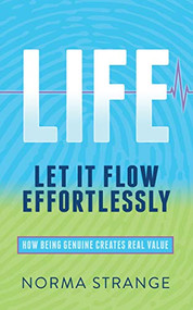 LIFE -Let It Flow Effortlessly (How Being Genuine Creates Real Value) by Norma Strange, John Fleming, 9781683508892
