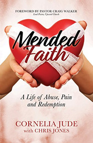 Mended Faith (A Life of Abuse, Pain and Redemption) by Cornelia Jude, Chris Jones, Pastor Craig Walker, Lead Pastor, Upward Church, 9781683508755