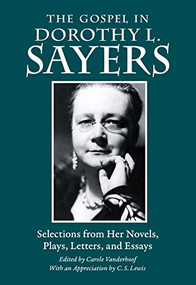 The Gospel in Dorothy L. Sayers (Selections from Her Novels, Plays, Letters, and Essays) by Dorothy L. Sayers, Carole Vanderhoof, C. S. Lewis, 9780874861815