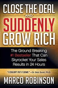 Close the Deal & Suddenly Grow Rich (The Ground Breaking #1 Bestseller that can Skyrocket Your Sales Results in 24 Hours) by Marco Robinson, 9781683509110
