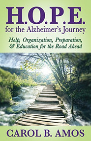 HOPE for the Alzheimer's Journey (Help, Organization, Preparation, and Education for the Road Ahead) by Carol B. Amos, 9781683509035