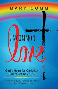 Uncommon Love (God's Heart for Christian Parents of Gay Kids) by Mary Comm, 9781683509288
