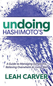 Undoing Hashimoto's (A Guide to Managing Symptoms, Relieving Overwhelm and Living Well) by Leah Carver, 9781683509394