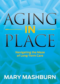 Aging in Place (Navigating the Maze of Long-Term Care) by Mary Mashburn, 9781683509790