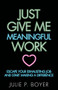 Just Give Me Meaningful Work (Escape Your Exhausting Job and Start Making a Difference) by Julie P. Boyer, 9781642790054