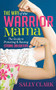 The Way of the Warrior Mama (The Guide to Protecting and Raising Strong Daughters) by Sally Clark, 9781683509974