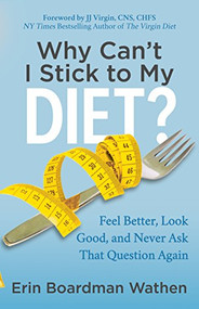 Why Can't I Stick to My Diet? (Feel Better, Look Good and Never Ask That Question Again) by Erin Boardman Wathen, 9781683509998