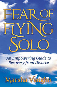 Fear of Flying Solo (An Empowering Guide to Recovery from Divorce) by Marsha Vaughn, 9781642790115