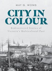 City in Colour (Rediscovered Stories of Victoria's Multicultural Past) by May Q. Wong, 9781771512855
