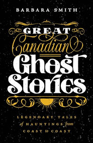 Great Canadian Ghost Stories (Legendary Tales of Hauntings from Coast to Coast) by Barbara Smith, 9781771512794
