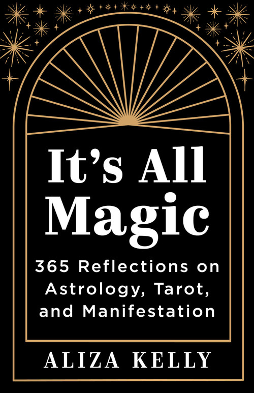 It's All Magic (365 Reflections on Astrology, Tarot, and Manifestation) by Aliza Kelly, 9781401978693