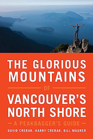 The Glorious Mountains of Vancouver's North Shore (A Peakbagger's Guide) by David Crerar, Harry Crerar, Bill Maurer, 9781771602419
