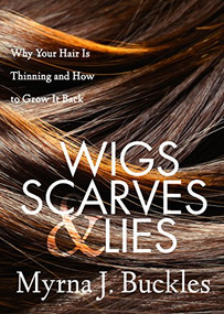 Wigs, Scarves & Lies (Why Your Hair Is Thinning and How to Grow It Back) by Myrna J. Buckles, 9781642790320