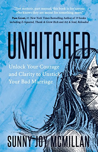 Unhitched (Unlock Your Courage and Clarity to Unstick Your Bad Marriage) by Sunny Joy McMillan, 9781642790375
