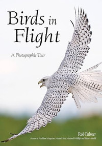 Birds in Flight (A Photographic Essay of Hawks, Ducks, Eagles, Owls, Hummingbirds, & More) by Rob Palmer, 9781682033883