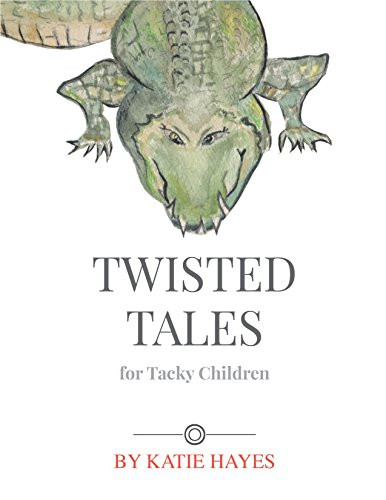 Twisted Tales For Tacky Children by Katie Hayes, 9781947848955