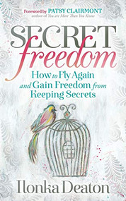 Secret Freedom (How to Fly Again and Gain Freedom From Keeping Secrets) by Ilonka Deaton, 9781642790436