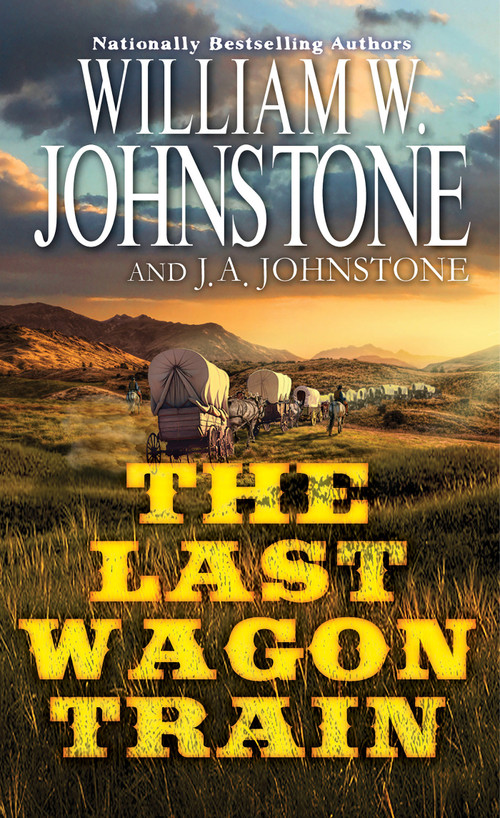 The Last Wagon Train by William W. Johnstone, J.A. Johnstone, 9780786051281