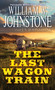 The Last Wagon Train by William W. Johnstone, J.A. Johnstone, 9780786051281