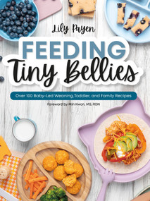 Feeding Tiny Bellies (Over 100 Baby-Led Weaning, Toddler, and Family Recipes: A Cookbook) by Lily Payen, Min Kwon, 9780744097948