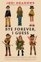 Bye Forever, I Guess by Jodi Meadows, 9780823456383