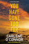 You Have Gone Too Far by Carlene O'Connor, 9781496737588