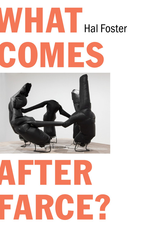 What Comes After Farce? (Art and Criticism at a Time of Debacle) - 9781804295939 by Hal Foster, 9781804295939