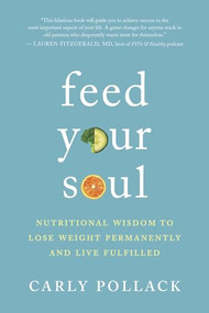 Feed Your Soul (Nutritional Wisdom to Lose Weight Permanently and Live Fulfilled) by Carly Pollack, 9781608685783
