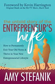 The Untold Story of the Entrepreneur's Wife (How to Permanently Exit Your Old Norm and Thrive in Your New Entrepreneurial Lifestyle) by Amy Stefanik, Kevin Harrington, 9781642790801