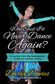 Who Said I'd Never Dance Again? (A Journey From Hip Replacement Surgery to Athletic Victory) by Darla Davies, Dr. Bob Rotella, 9781642790917