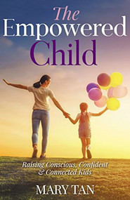 The Empowered Child (Raising Conscious, Confident, and Connected Kids) by Mary Tan, 9781642791327