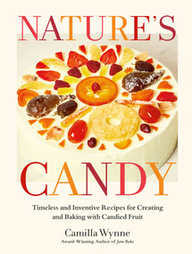 Nature's Candy (Timeless and Inventive Recipes for Creating and Baking with Candied Fruit) by Camilla Wynne, 9780525612681
