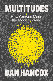 Multitudes (How Crowds Made the Modern World) by Dan Hancox, 9781804294482