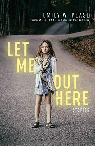 Let Me Out Here: Stories by Emily W. Pease, 9781938235504