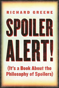 Spoiler Alert! ((It's a Book about the Philosophy of Spoilers)) by Richard Greene, 9780812694697