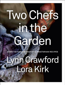 Two Chefs in the Garden (Over 150 Garden-Inspired Vegetarian Recipes) by Lynn Crawford, Lora Kirk, 9780735245624