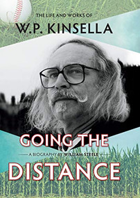 Going the Distance (The Life and Works of W.P. Kinsella) by William Steele, 9781771621946